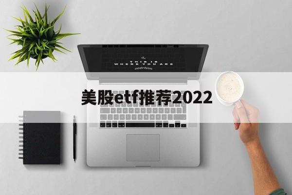 美股etf推荐2022(美股etf交易规则及费用)