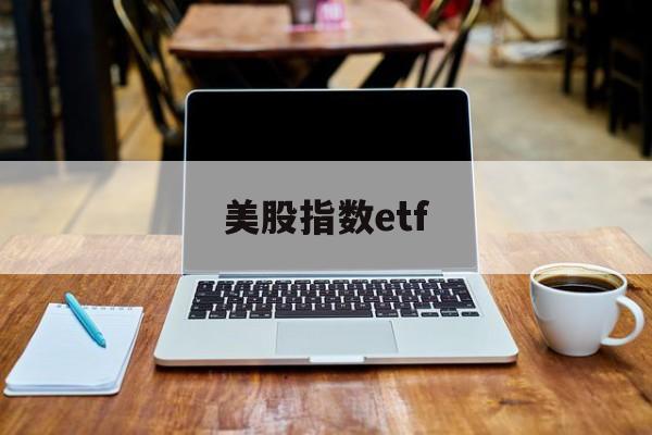 美股指数etf(美股指数etf怎么买)