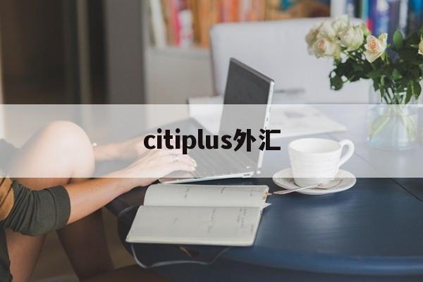 citiplus外汇(highinspirationintl 外汇)